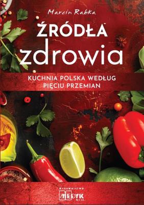 Źródła zdrowia. Kuchnia polska według Pięciu Przemian. Autor: Marcin Rabka. SmakLiter.pl Okładka książki Źródła zdrowia. Kuchnia polska według Pięciu Przemian