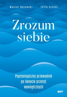 Okładka książki Zrozum siebie. Psychologiczny przewodnik po świecie przeżyć wewnętrznych