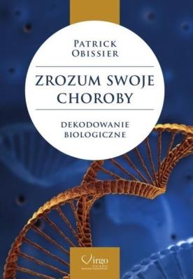 Zrozum swoje choroby. Dekodowanie biologiczne. Autor: Patrick Obissier. SmakLiter.pl Okładka książki Zrozum swoje choroby. Dekodowanie biologiczne