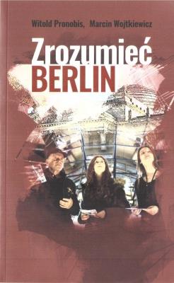 Zrozumieć Berlin. Autor: Witold Pronobis, Marcin Wojtkiewicz. SmakLiter.pl Okładka książki Zrozumieć Berlin