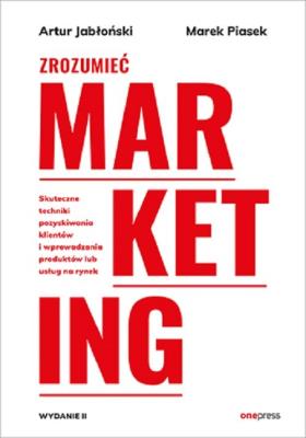 Zrozumieć marketing w.2. Autor: Jabłoński Artur, Marek Piasek. SmakLiter.pl Okładka książki Zrozumieć marketing w.2