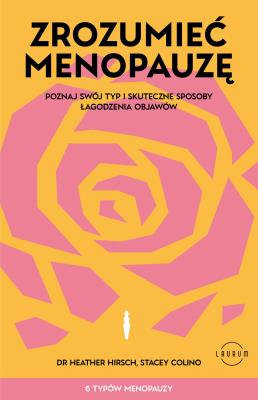 Zrozumieć menopauzę. Poznaj swój typ i skuteczne sposoby łagodzenia objawów. Autor: Hirsch Heather, Colino Stacey. SmakLiter.pl Okładka książki Zrozumieć menopauzę. Poznaj swój typ i skuteczne sposoby łagodzenia objawów