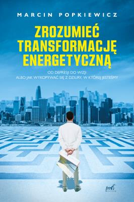 Okładka książki Zrozumieć transformację energetyczną. Od depresji do wizji albo jak wykopywać się z dziury, w której jesteśmy wyd. 2023