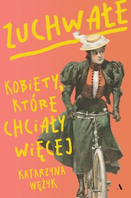 Okładka książki Zuchwałe. Kobiety, które chciały więcej