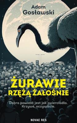 Żurawie rzężą żałośnie. Autor: Gosławski Adam. SmakLiter.pl Okładka książki Żurawie rzężą żałośnie