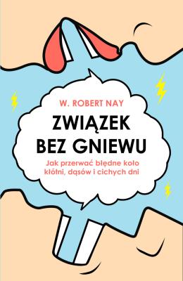 Okładka książki Związek bez gniewu. Jak przerwać błędne koło kłótni, dąsów i cichych dni