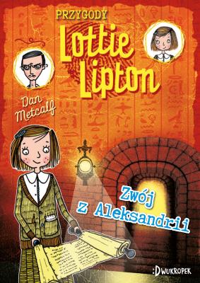 Zwój z Aleksandrii Przygody Lottie Lipton Tom 3. Autor: Dan Metcalf. SmakLiter.pl Okładka książki Zwój z Aleksandrii Przygody Lottie Lipton Tom 3