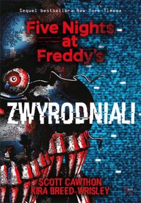 Zwyrodniali. Five Nights at Freddy's 2. Autor: Kira Breed-Wrisley, Scott Cawthon. SmakLiter.pl Okładka książki Zwyrodniali. Five Nights at Freddy's 2
