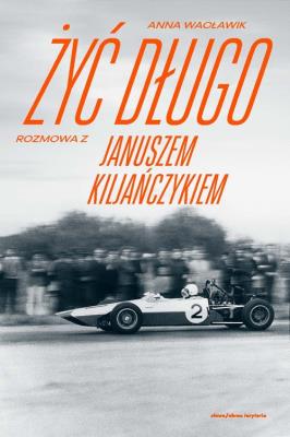 Żyć długo. Rozmowa z Januszem Kiljańczykiem. Autor: Anna Wacławik. SmakLiter.pl Okładka książki Żyć długo. Rozmowa z Januszem Kiljańczykiem