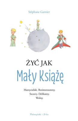 Żyć jak Mały Książę. Autor: Stéphane Garnier. SmakLiter.pl Okładka książki Żyć jak Mały Książę