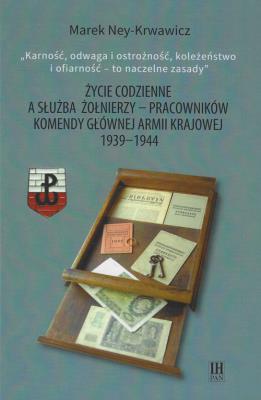 Życie codzienne a służba żołnierzy pracowników Komendy Głównej Armii Krajowej 1939-1944. Autor: Ney-Krawiwcz Marek. SmakLiter.pl Okładka książki Życie codzienne a służba żołnierzy pracowników Komendy Głównej Armii Krajowej 1939-1944