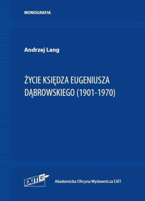 Życie ks. Eugeniusza Dąbrowskiego (1901-1970). Autor: Lang Andrzej. SmakLiter.pl Okładka książki Życie ks. Eugeniusza Dąbrowskiego (1901-1970)