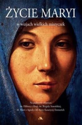 Życie Maryi w wizjach wielkich mistyczek. Autor:   Praca zbiorowa. SmakLiter.pl Okładka książki Życie Maryi w wizjach wielkich mistyczek