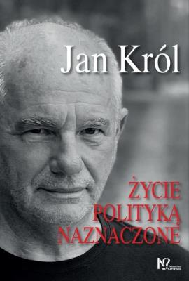 Życie polityką naznaczone. Autor: Jan Król. SmakLiter.pl Okładka książki Życie polityką naznaczone