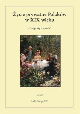 Życie prywatne Polaków w XIX wieku. Perspektywa stołu. Tom 11. Autor: red. Jarosław Kita, Maria Korybut-Marciniak. SmakLiter.pl Okładka książki Życie prywatne Polaków w XIX wieku. Perspektywa stołu. Tom 11