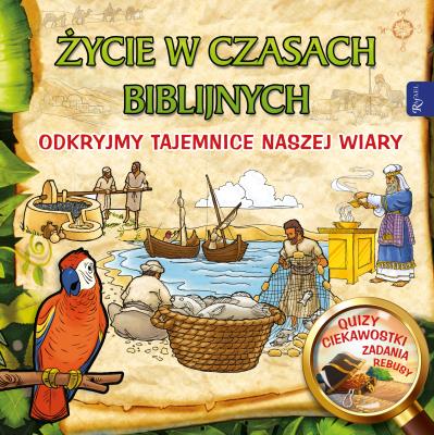 Życie w czasach biblijnych, Odkryjmy tajemnice naszej wiary. Autor: Aneta Rayzacher-Majewska. SmakLiter.pl Okładka książki Życie w czasach biblijnych, Odkryjmy tajemnice naszej wiary