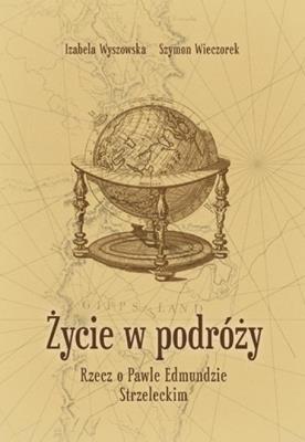 Życie w podróży. Rzecz o Pawle Edmundzie.... Autor: Wyszowska Izabela, Wieczorek Szymon. SmakLiter.pl Okładka książki Życie w podróży. Rzecz o Pawle Edmundzie...