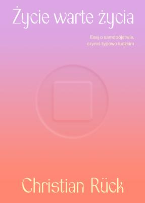 Okładka książki Życie warte życia. Esej o samobójstwie czymś typowo ludzkim