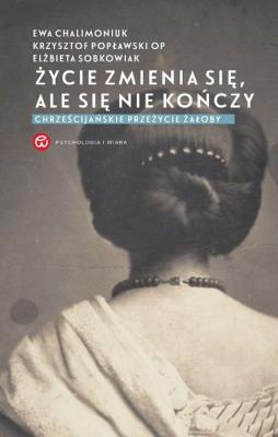 Życie zmienia się, ale się nie kończy wyd. 2024. Autor: Chalimoniuk Ewa. SmakLiter.pl Okładka książki Życie zmienia się, ale się nie kończy wyd. 2024