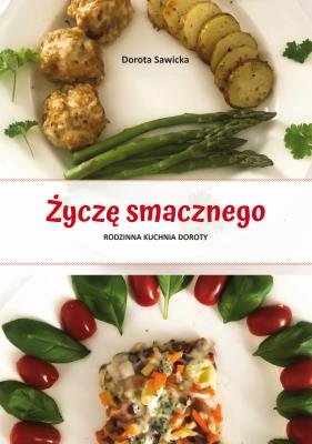 Życzę smacznego. Rodzinna kuchnia Doroty. Autor: Sawicka Dorota. SmakLiter.pl Okładka książki Życzę smacznego. Rodzinna kuchnia Doroty