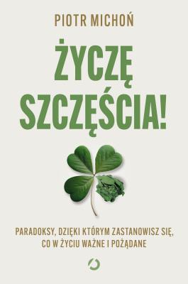 Okładka książki Życzę szczęścia! Paradoksy, dzięki którym zastanowisz się, co w życiu ważne i pożądane