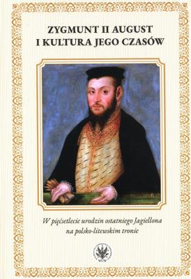 Zygmunt II August i kultura jego czasów. W pięćsetlecie urodzin ostatniego Jagiellona na polsko-lite. Autor: Opracowanie zbiorowe. SmakLiter.pl Okładka książki Zygmunt II August i kultura jego czasów. W pięćsetlecie urodzin ostatniego Jagiellona na polsko-lite