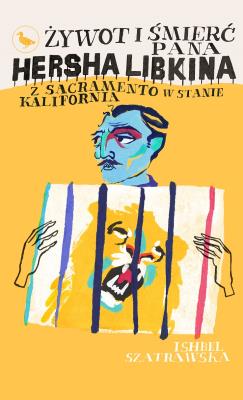 Żywot i śmierć pana Hersha Libkina z Sacramento w stanie Kalifornia. Autor: Szatrawska Ishbel. SmakLiter.pl Okładka książki Żywot i śmierć pana Hersha Libkina z Sacramento w stanie Kalifornia