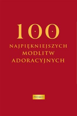 100 najpiękniejszych modlitw adoracyjnych. Autor: Oprac. Krzysztof Kurek. SmakLiter.pl Okładka książki 100 najpiękniejszych modlitw adoracyjnych