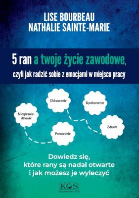 5 ran a twoje życie zawodowe, czyli jak radzić sobie z emocjami w miejscu pracy. Autor: Lise Bourbeau, Nathalie Sainte-Marie. SmakLiter.pl Okładka książki 5 ran a twoje życie zawodowe, czyli jak radzić sobie z emocjami w miejscu pracy