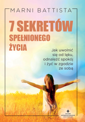 7 sekretów spełnionego życia.  Jak uwolnić się od strachu, odnaleźć spokój i żyć w zgodzie ze sobą. Autor: Marni Battista. SmakLiter.pl Okładka książki 7 sekretów spełnionego życia.  Jak uwolnić się od strachu, odnaleźć spokój i żyć w zgodzie ze sobą