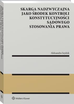 Okładka książki Skarga nadzwyczajna jako środek kontroli konstytucyjności sądowego stosowania prawa