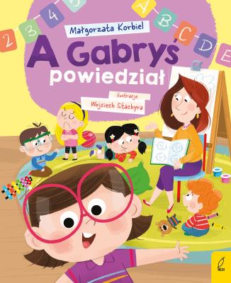 A Gabryś powiedział. 	 A dzisiaj w przedszkolu. Autor: Małgorzata Korbiel. SmakLiter.pl Okładka książki A Gabryś powiedział. 	 A dzisiaj w przedszkolu