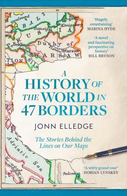 A History of the World in 47 Borders. The Stories Behind the Lines on Our Maps wer. angielska. Autor: Jonn Elledge. SmakLiter.pl Okładka książki A History of the World in 47 Borders. The Stories Behind the Lines on Our Maps wer. angielska