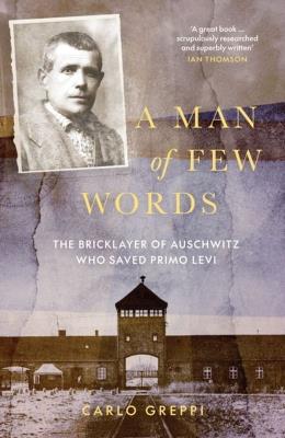 Okładka książki A Man of Few Words: The Bricklayer of Auschwitz Who Saved Primo Levi
