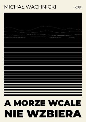 A morze wcale nie wzbiera. Autor: Michał Wachnicki. SmakLiter.pl Okładka książki A morze wcale nie wzbiera