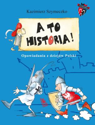 A to historia. Opowiadania z dziejów Polski. Autor: Szymeczko Kazimierz. SmakLiter.pl Okładka książki A to historia. Opowiadania z dziejów Polski