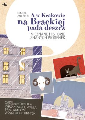 A w Krakowie na Brackiej pada deszcz. Nieznane historie znanych piosenek. Autor: Michał Zabłocki. SmakLiter.pl Okładka książki A w Krakowie na Brackiej pada deszcz. Nieznane historie znanych piosenek