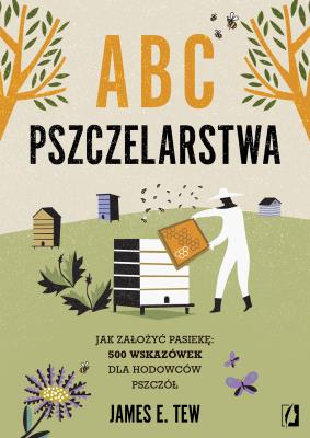 Okładka książki ABC pszczelarstwa. Jak założyć pasiekę: 500 wskazówek dla hodowców pszczół