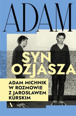Okładka książki Adam, syn Ozjasza. Adam Michnik w rozmowie z Jarosławem Kurskim