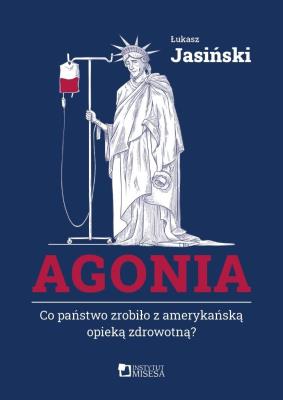 Okładka książki Agonia. Co państwo zrobiło z amerykańską opieką...