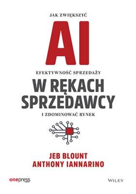 AI w rękach sprzedawcy. Jak zwiększyć efektywność sprzedaży i zdominować rynek. Autor: Jeb Blount, ANTHONY IANNARINO. SmakLiter.pl Okładka książki AI w rękach sprzedawcy. Jak zwiększyć efektywność sprzedaży i zdominować rynek