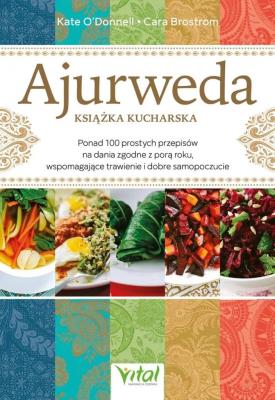 Ajurweda - książka kucharska. Ponad 100 prostych przepisów na dania zgodne z porą roku, wspomagające trawienie i dobre samopoczucie. Autor: O’Donnell Kate, Brostrom Cara. SmakLiter.pl Okładka książki Ajurweda - książka kucharska. Ponad 100 prostych przepisów na dania zgodne z porą roku, wspomagające trawienie i dobre samopoczucie