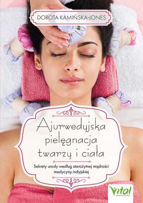 Ajurwedyjska pielęgnacja twarzy i ciała. Sekrety urody według starożytnej mądrości medycyny indyjskiej. Autor: Kamińska-Jones Dorota. SmakLiter.pl Okładka książki Ajurwedyjska pielęgnacja twarzy i ciała. Sekrety urody według starożytnej mądrości medycyny indyjskiej