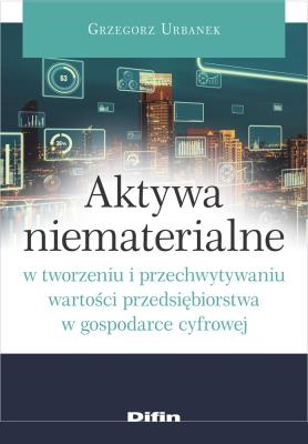 Okładka książki Aktywa niematerialne w tworzeniu i przechwytywaniu wartości przedsiębiorstwa w gospodarce cyfrowej