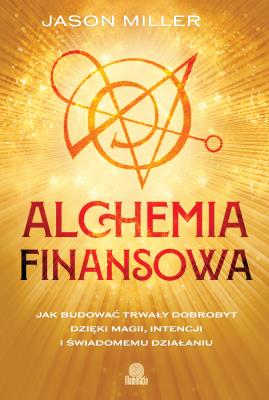 Okładka książki Alchemia finansowa. Jak budować trwały dobrobyt dzięki magii, intencji i świadomemu działaniu