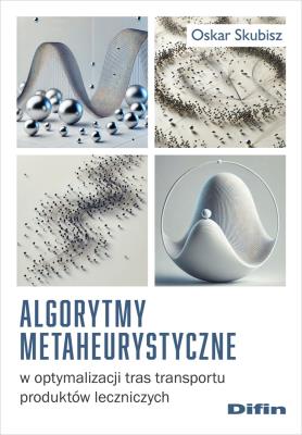 Algorytmy metaheurystyczne w optymalizacji.... Autor: Skubisz Oskar. SmakLiter.pl Okładka książki Algorytmy metaheurystyczne w optymalizacji...