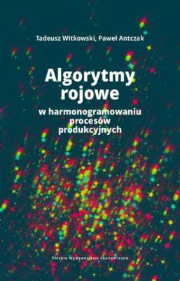 Okładka książki Algorytmy rojowe w harmonogramowaniu procesów produkcyjnych