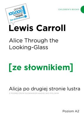 Okładka książki Alice Through the Looking-Glass Alicja po drugiej stronie lustra z podręcznym słownikiem angielsko-polskim (poziom A2)