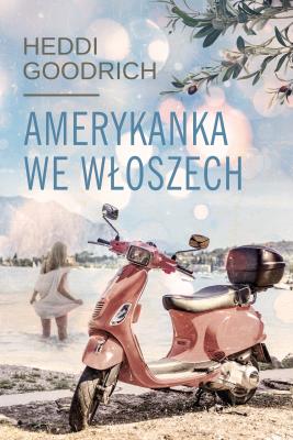 Amerykanka we Włoszech. Autor: Heddi Goodrich. SmakLiter.pl Okładka książki Amerykanka we Włoszech