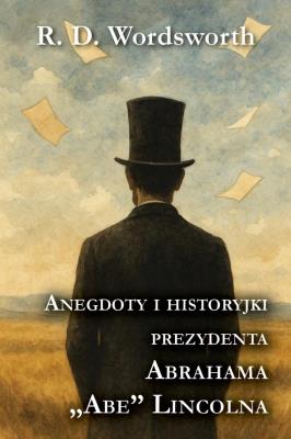 Anegdoty i historyjki prezydenta Abrahama „Abe” Lincolna. Autor: R. D. Wordsworth. SmakLiter.pl Okładka książki Anegdoty i historyjki prezydenta Abrahama „Abe” Lincolna